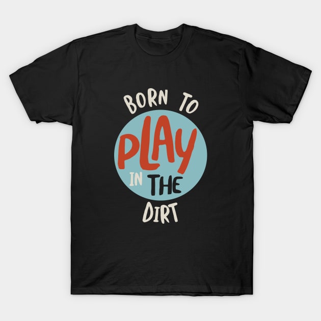 Funny Farming Born to Play in the Dirt T-Shirt by whyitsme